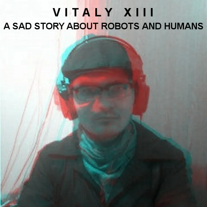 Vitaly XIII - A Sad Story about Robots and Humans